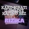 Kako igrati u online kazinu bez rizika: 10 zlatnih pravila