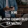Besplatni demo slotovi za vežbu: 5 razloga zašto ih probati
